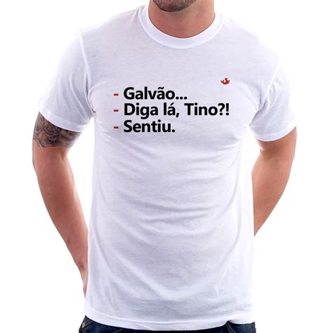 Camiseta Galv O Diga L Tino Sentiu