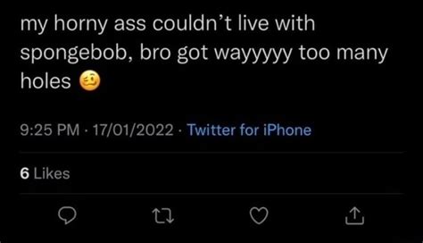 My Horny Ass Couldn T Live With Spongebob Bro Got Wayyyyy Too Many