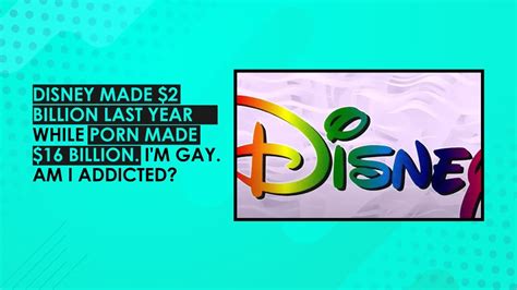Disney Made Billion Last Year While Porn Made Billion I M Gay Am I Addicted Youtube