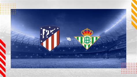 Atletico Madrid Vs Betis Prediction Laliga 03032024