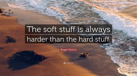 roger enrico quote  soft stuff   harder   hard stuff