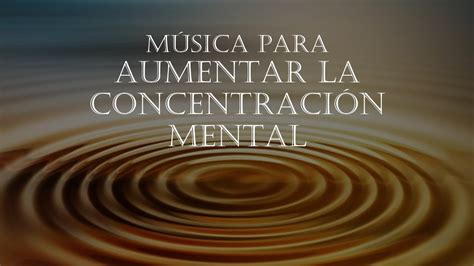 MÚsica Para Aumentar La ConcentraciÓn Mental Y Tu Rendimiento Youtube