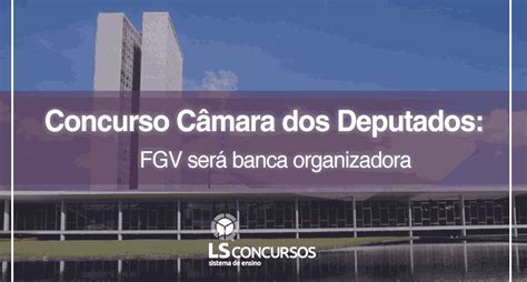 Concurso C Mara Dos Deputados Fgv Ser Banca Organizadora Ls Ensino