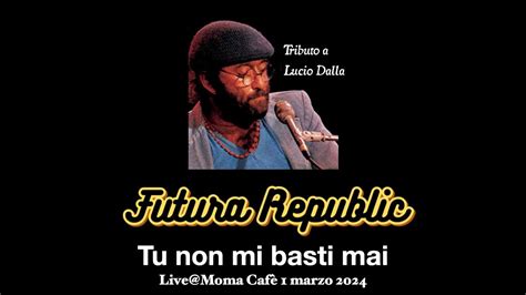 Tu Non Mi Basti Mai Cover Lucio Dalla Live FuturaRepublic YouTube