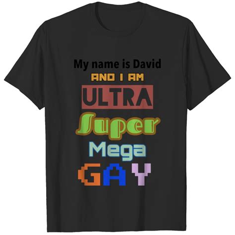 My Name Is David And I Am Ultra Super Mega Gay T S T Shirt Sold By BilJones SKU