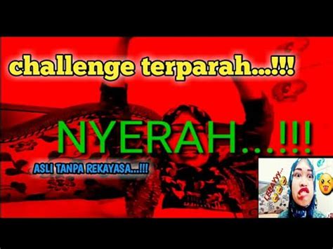 Sumpah Aku Nyerah Udah Gak Kuat Challenge Terparah Sepanjang Sejarah