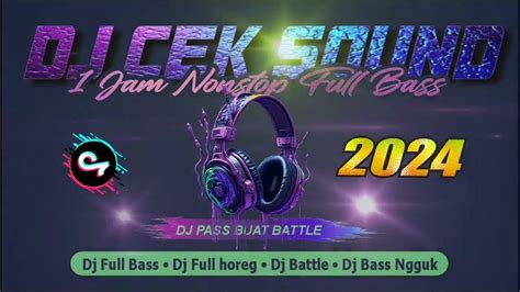 Dj Cek Sound Full Album Terbaru Viral Tiktok Dj Full Horeg 2024 Bass