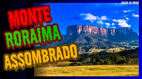 FANTASMAS DO MONTE RORAIMA YouTube