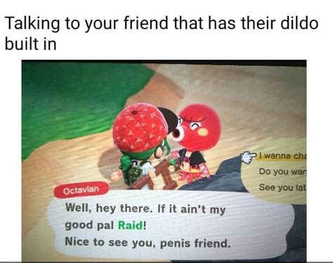 Talking To Your Friend That Has Their Dildo Built In E Well Hey There If It Ain T My Good Pal