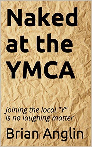 Naked At The Ymca Joining The Local Y Is No Laughing Matter By Brian Anglin Goodreads