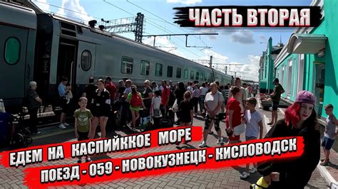 ЕДЕМ НА КАСПИЙСКОЕ МОРЕ С ОМСКА/ВТОРАЯ ЧАСТЬ/ПОЕЗД 059 Новокузнецк ...