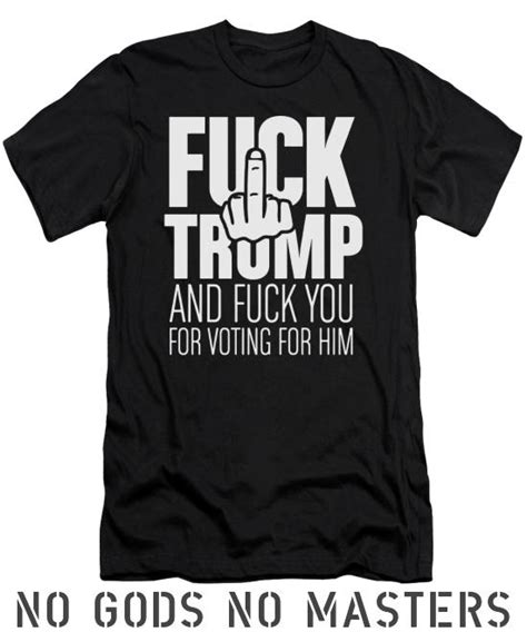 T Shirt Fuck Trump And Fuck You For Voting For Him Black Lives Matter T Shirt No Gods No