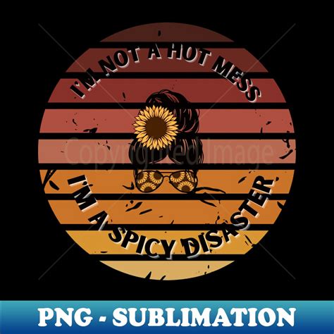 Retro Im Not A Hot Mess Im A Spicy Disaster Retro PNG Subl Inspire Uplift