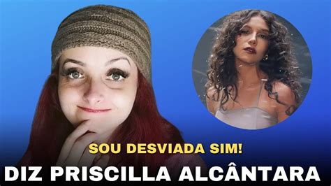 Sou Sim Desviada Diz Priscilla Alcantara Ao Se Queixar De Cr Ticas