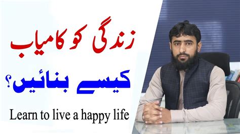 Zindagi Ko Kamyab Kesy Bnaey Learn To Live A Happy Life