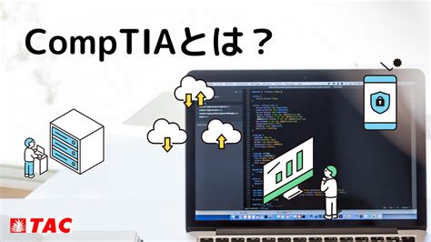 Comptiaとは（資格と試験の概要）｜comptiaitスキル｜資格の学校tac タック