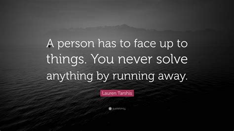 Lauren Tarshis Quote: “A person has to face up to things. You never