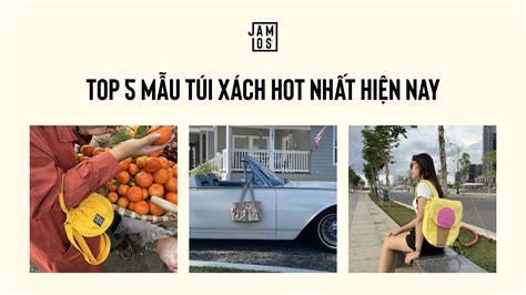 Top 5 mẫu túi xách hot nhất hiện nay không thể bỏ lỡ Jamlos