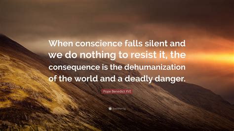 Pope Benedict XVI Quote: “When conscience falls silent and we do ...