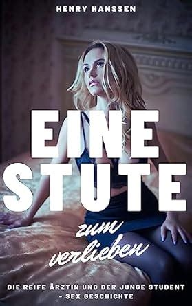 Eine Stute zum Verlieben reife Ärztin und der junge Student Sex Geschichte German