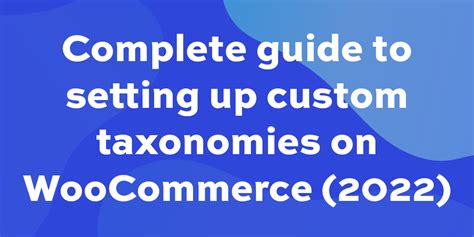 Complete Guide To Setting Up Custom Taxonomies On WooCommerce 2023