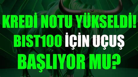 S P GLOBAL TÜRKİYE KREDİ NOTUNU YÜKSELTTİ BU KARAR BIST100 U NASIL