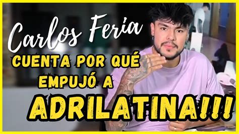 CARLOS FERIA HABLA DEL EMPUJÓN A ADRI LATINA CHISME YouTube