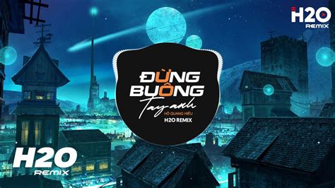 Đừng Buông Tay Anh H O Remix Hồ Quang Hiếu Có Phải Anh Đã Khiến Trái Tim Hot TikTok Remix