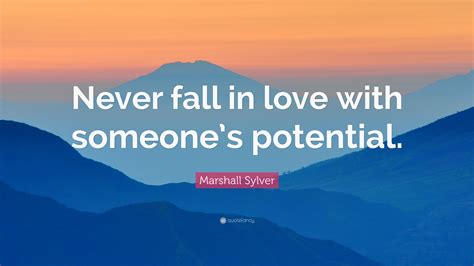 Marshall Sylver Quote Never Fall In Love With Someones Potential