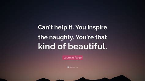 Laurelin Paige Quote: “Can’t help it. You inspire the naughty. You’re