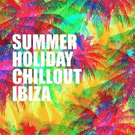 Summer Holiday Chillout Ibiza Compilation Of Best 2019 Chill Out