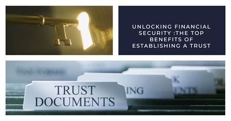 UNLOCKING FINANCIAL SECURITY: THE TOP BENEFITS OF ESTABLISHING A TRUST