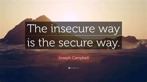 Joseph Campbell Quote The Insecure Way Is The Secure Way”