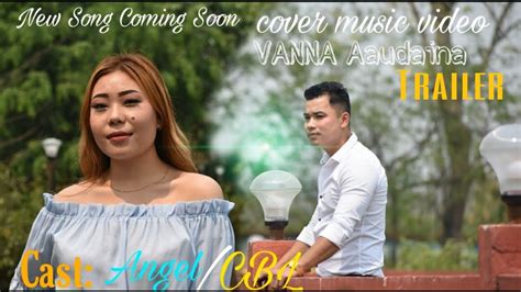 Vanna Aaundainatrailernew Nepali Cover Music Video Cblangel 2021