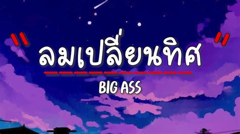 เนอเพลง ลมเปลยนทศ BIG ASS YouTube