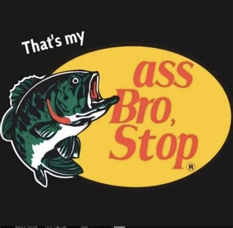 That S My Ass Bro Stop Meme Shut Up And Take My Money