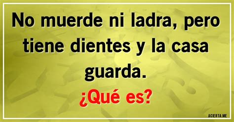 No muerde ni ladra pero tiene dientes y la casa guarda Qué es