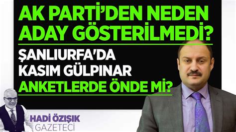 AK PARTİ DEN NEDEN ADAY GÖSTERİLMEDİ ŞANLIURFA DA KASIM GÜLPINAR