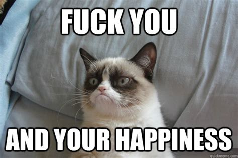 Fuck You And Your Happiness Misc Quickmeme
