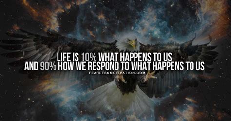 Life Is 10% What Happens & 90% How You Respond To What Happens