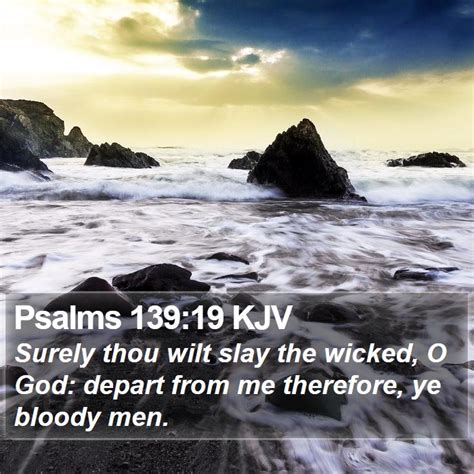 Psalms 139:19 KJV - Surely thou wilt slay the wicked, O God: depart