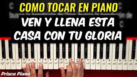 Como Tocar El Canto Ven Y Llena Esta Casa Con Tu Gloria Piano Facil