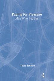 Paying For Pleasure Men Who Buy Sex St Edition Teela Sanders R