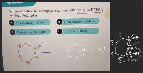 When Cyclohexene Undergoes Reaction With Hot Conc Mathrm Kmno Prod