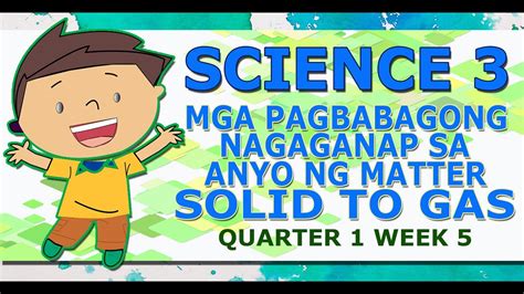 MGA PAGBABAGONG NAGAGANAP SA ANYO NG MATTER SOLID TO GAS SCIENCE 3