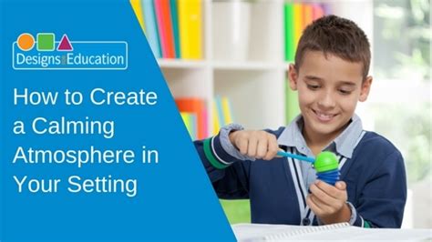 create  calming atmosphere   setting designs  education