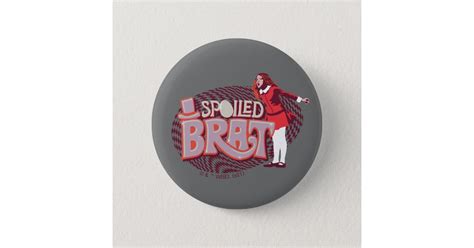 Veruca Salt Spoiled Brat Button Zazzle