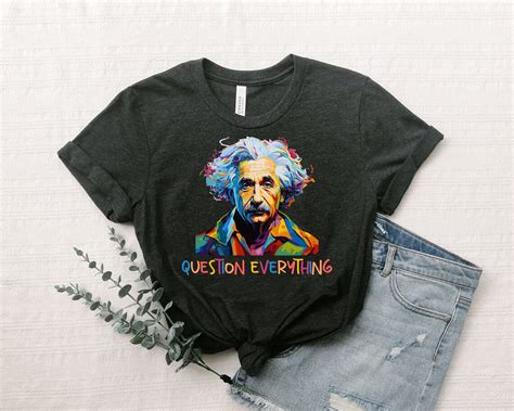 Albert Einstein T-shirt, Einstein Question Everything T-shirt, Einstein ...