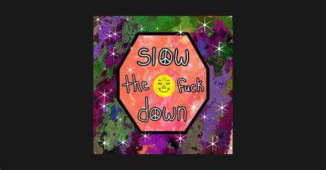 Slow The Fuck Down Mushriah333 T Shirt TeePublic