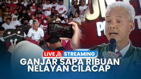 Live Ganjar Pranowo Sapa Ribuan Nelayan Cilacap Di Depan Kantor Hnsi